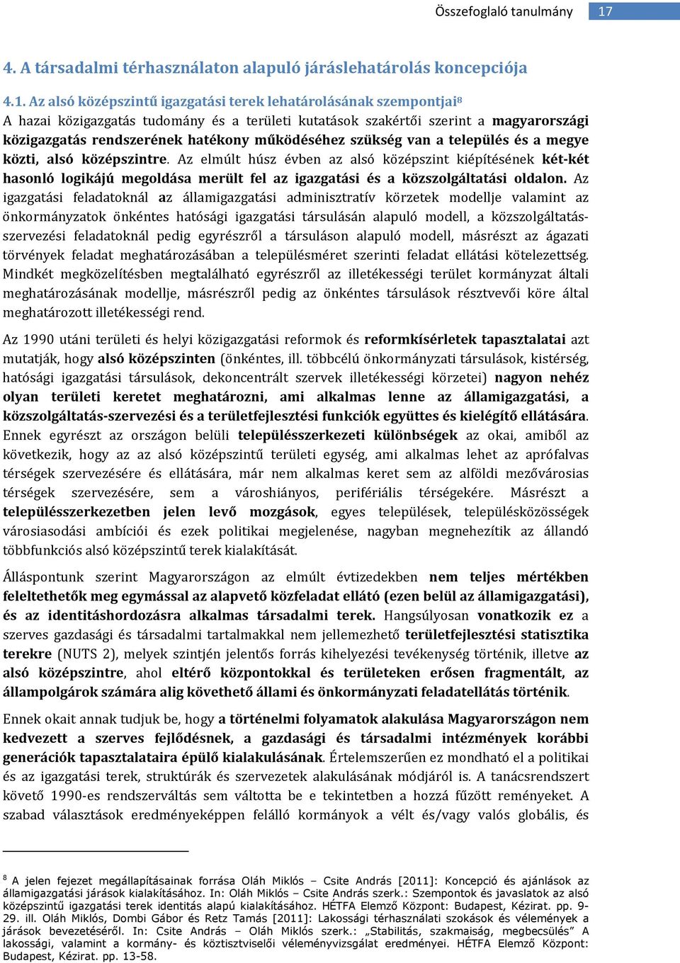 Az elmúlt húsz évben az alsó középszint kiépítésének két-két hasnló lgikájú megldása merült fel az igazgatási és a közszlgáltatási ldaln.