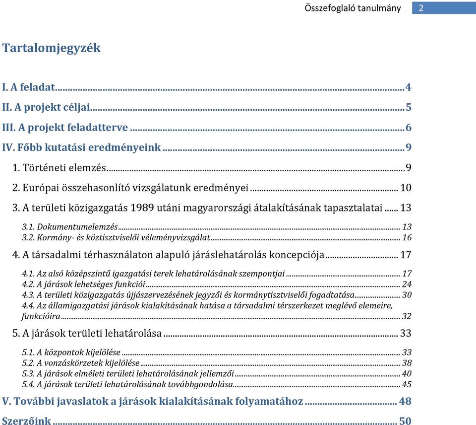 A társadalmi térhasználatn alapuló járáslehatárlás kncepciója...17 4.1. Az alsó középszintű igazgatási terek lehatárlásának szempntjai...17 4.2. A járásk lehetséges funkciói...24 4.3.