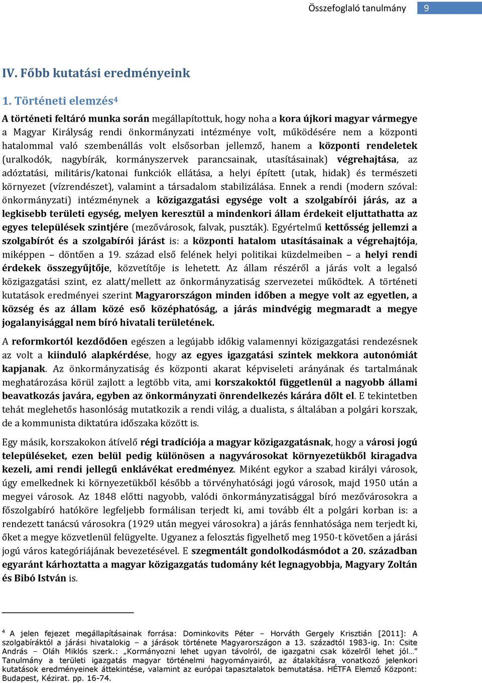 szembenállás vlt elsősrban jellemző, hanem a közpnti rendeletek (uralkdók, nagybírák, krmányszervek parancsainak, utasításainak) végrehajtása, az adóztatási, militáris/katnai funkciók ellátása, a