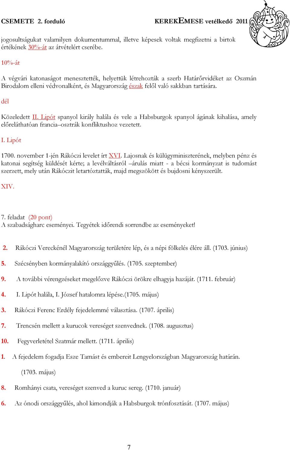 Lipót spanyol király halála és vele a Habsburgok spanyol ágának kihalása, amely előreláthatóan francia osztrák konfliktushoz vezetett. I. Lipót 1700. november 1-jén Rákóczi levelet írt XVI.