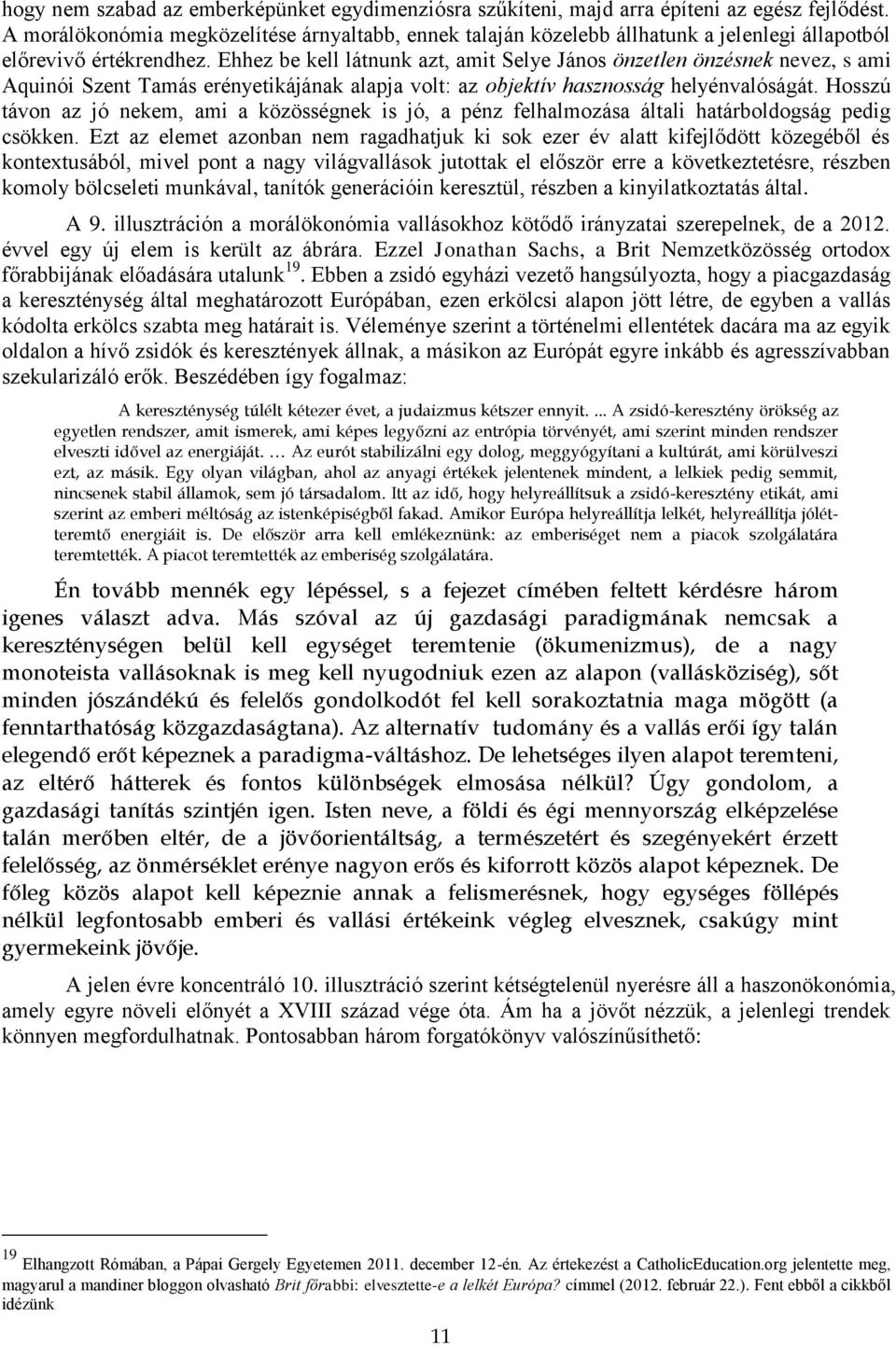 Ehhez be kell látnunk azt, amit Selye János önzetlen önzésnek nevez, s ami Aquinói Szent Tamás erényetikájának alapja volt: az objektív hasznosság helyénvalóságát.