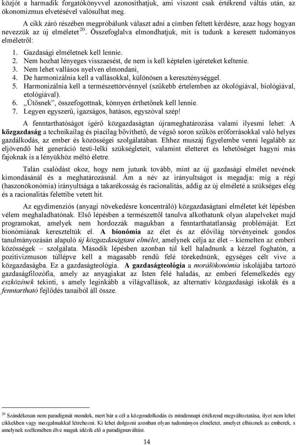 Gazdasági elméletnek kell lennie. 2. Nem hozhat lényeges visszaesést, de nem is kell képtelen ígéreteket keltenie. 3. Nem lehet vallásos nyelven elmondani, 4.