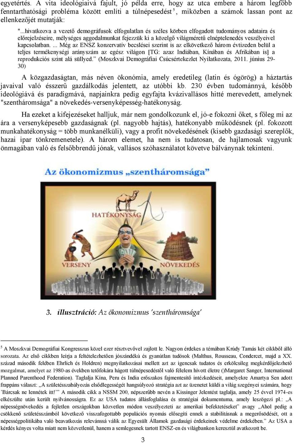 ..hivatkozva a vezető demográfusok elfogulatlan és széles körben elfogadott tudományos adataira és előrejelzéseire, mélységes aggodalmunkat fejezzük ki a közelgő világméretű elnéptelenedés