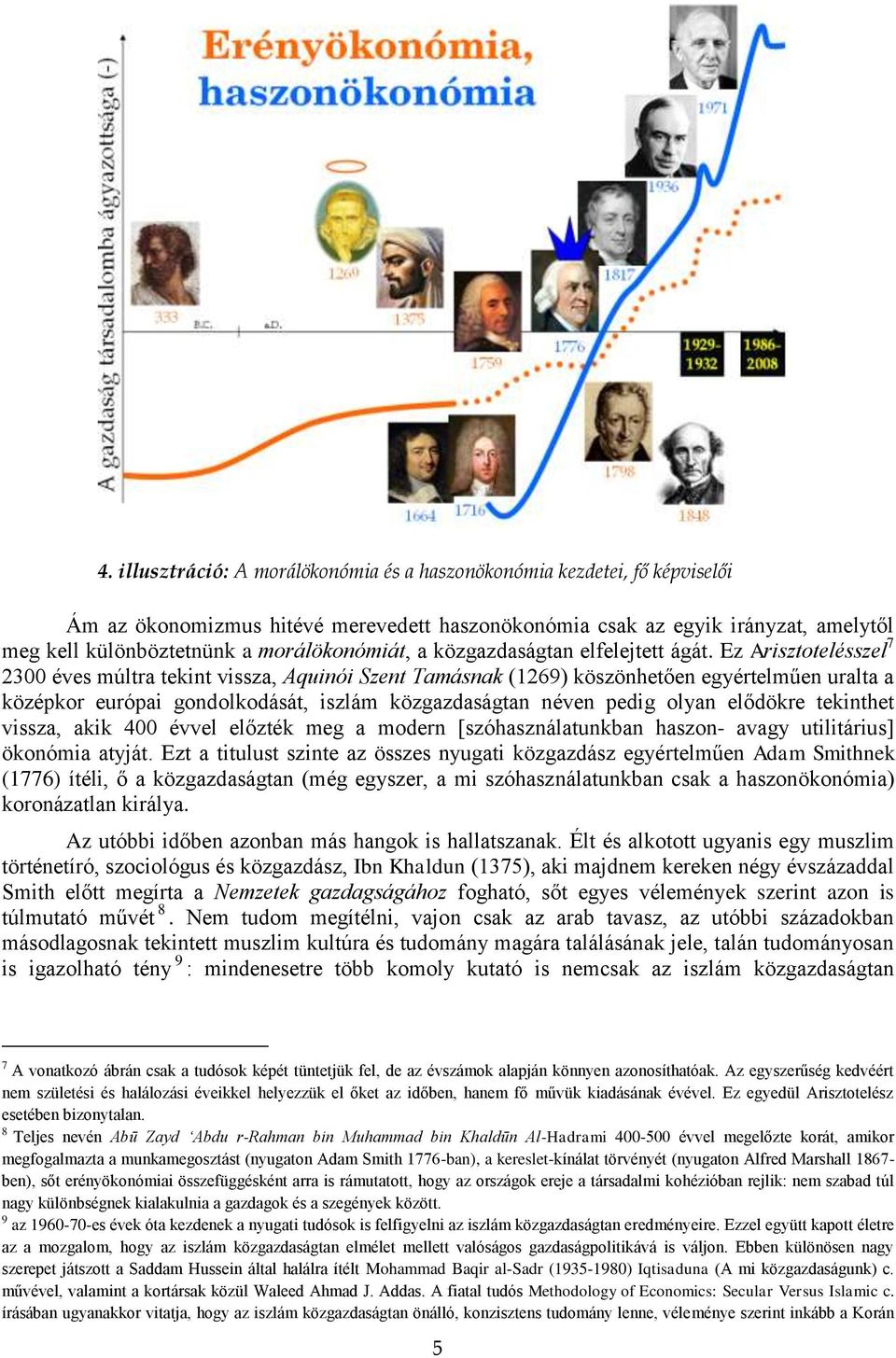 Ez Arisztotelésszel 7 2300 éves múltra tekint vissza, Aquinói Szent Tamásnak (1269) köszönhetően egyértelműen uralta a középkor európai gondolkodását, iszlám közgazdaságtan néven pedig olyan elődökre