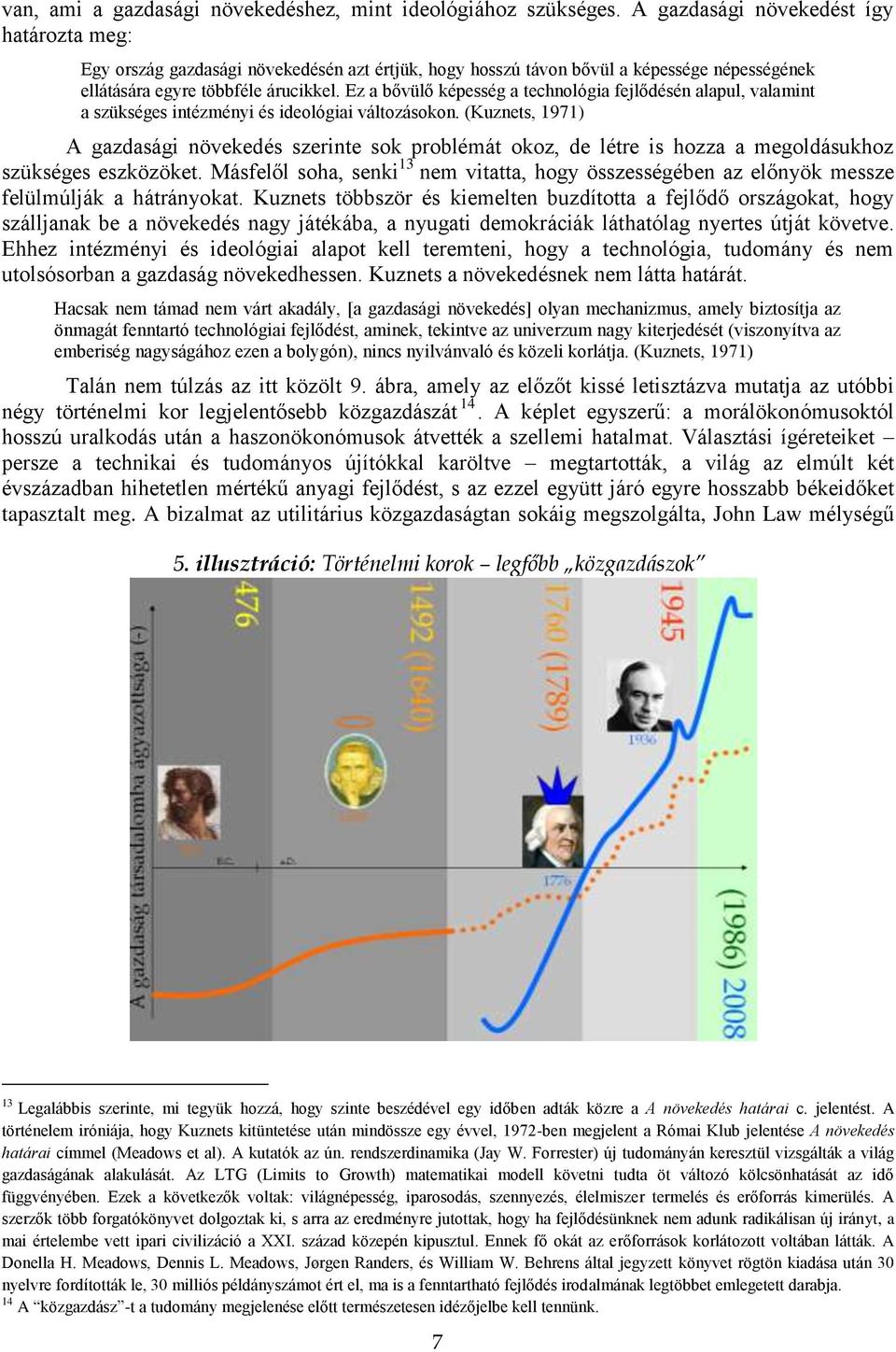 Ez a bővülő képesség a technológia fejlődésén alapul, valamint a szükséges intézményi és ideológiai változásokon.