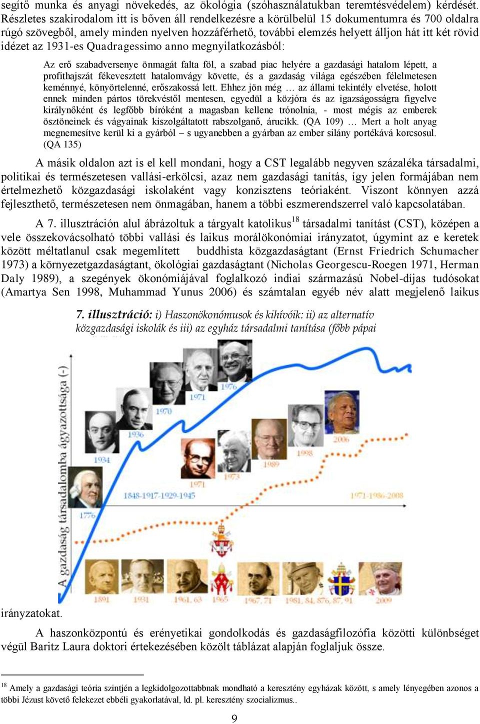 idézet az 1931-es Quadragessimo anno megnyilatkozásból: Az erő szabadversenye önmagát falta föl, a szabad piac helyére a gazdasági hatalom lépett, a profithajszát fékevesztett hatalomvágy követte, és