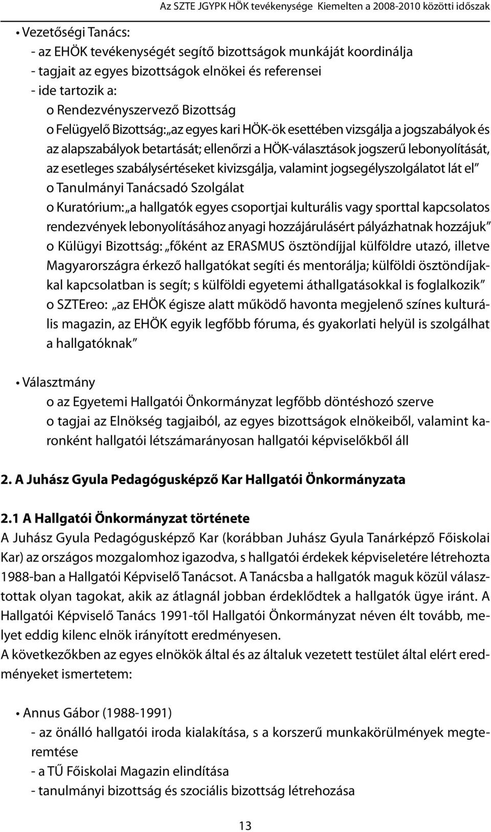 jogszerű lebonyolítását, az esetleges szabálysértéseket kivizsgálja, valamint jogsegélyszolgálatot lát el o Tanulmányi Tanácsadó Szolgálat o Kuratórium: a hallgatók egyes csoportjai kulturális vagy