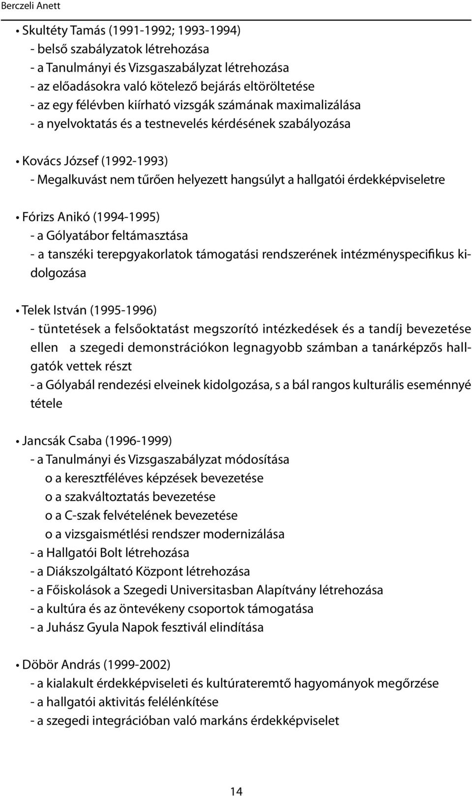 érdekképviseletre Fórizs Anikó (1994-1995) - a Gólyatábor feltámasztása - a tanszéki terepgyakorlatok támogatási rendszerének intézményspecifikus kidolgozása Telek István (1995-1996) - tüntetések a