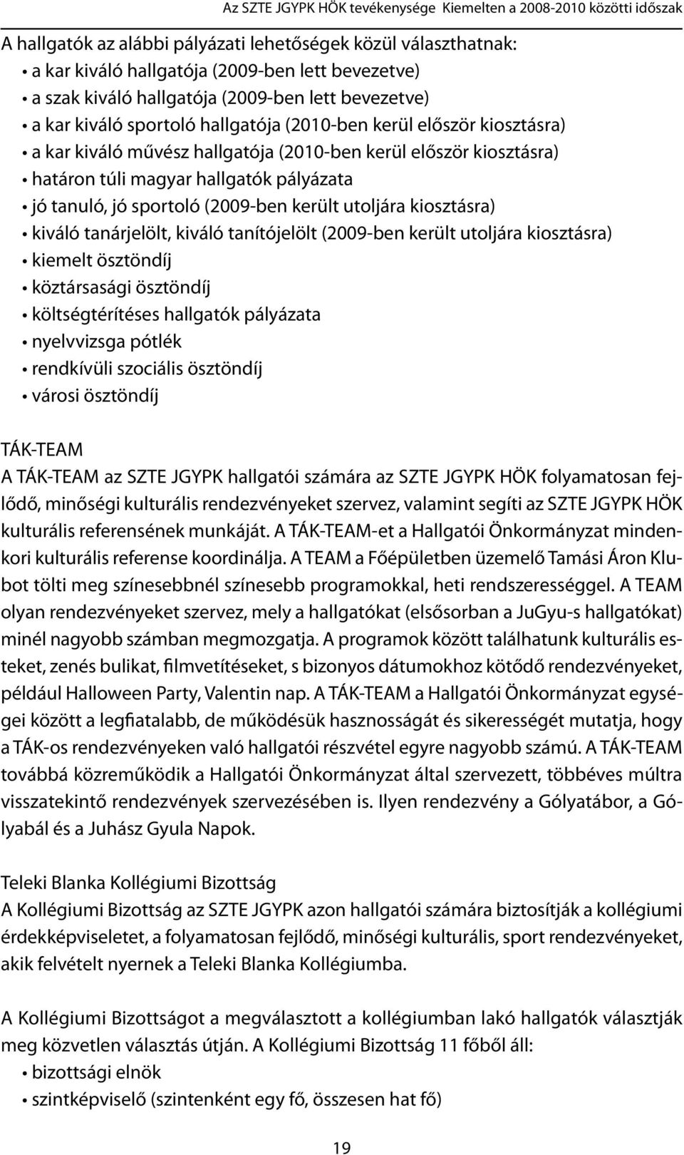 hallgatók pályázata jó tanuló, jó sportoló (2009-ben került utoljára kiosztásra) kiváló tanárjelölt, kiváló tanítójelölt (2009-ben került utoljára kiosztásra) kiemelt ösztöndíj köztársasági ösztöndíj