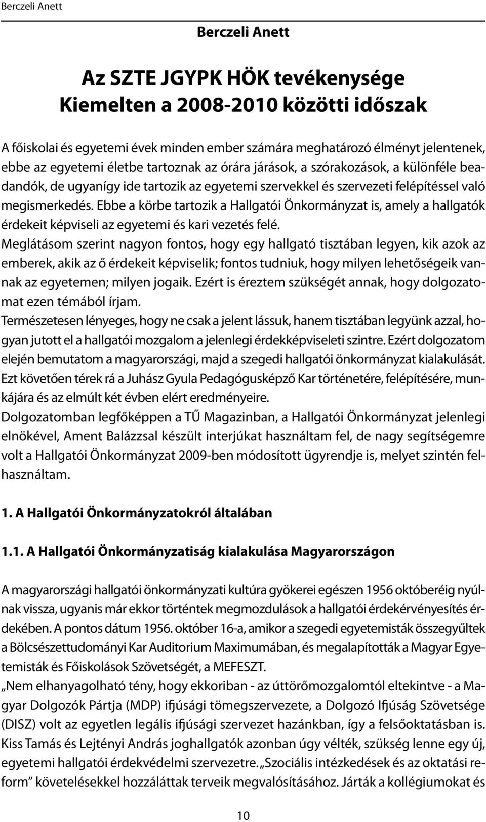 Ebbe a körbe tartozik a Hallgatói Önkormányzat is, amely a hallgatók érdekeit képviseli az egyetemi és kari vezetés felé.