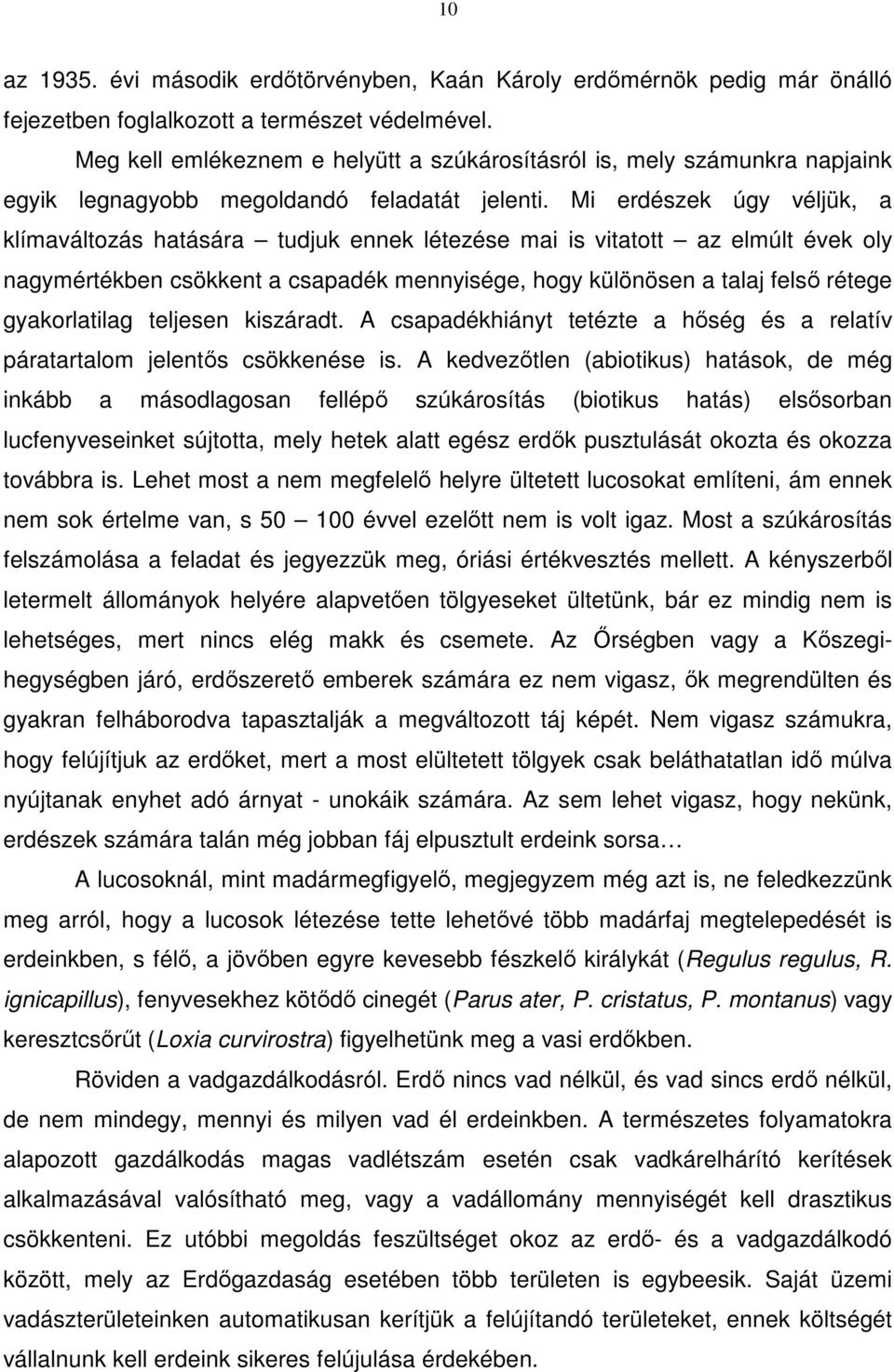 Mi erdészek úgy véljük, a klímaváltozás hatására tudjuk ennek létezése mai is vitatott az elmúlt évek oly nagymértékben csökkent a csapadék mennyisége, hogy különösen a talaj felső rétege