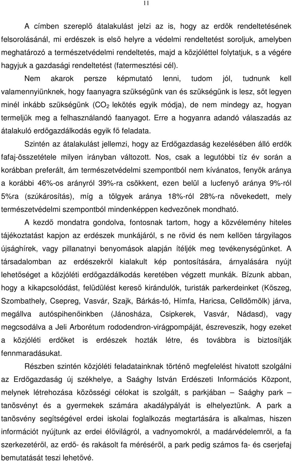 Nem akarok persze képmutató lenni, tudom jól, tudnunk kell valamennyiünknek, hogy faanyagra szükségünk van és szükségünk is lesz, sőt legyen minél inkább szükségünk (CO 2 lekötés egyik módja), de nem