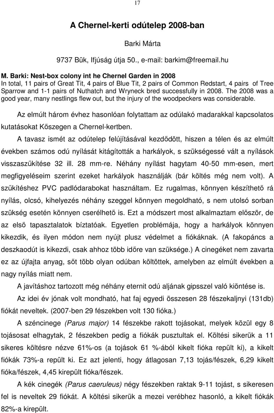 bred successfully in 2008. The 2008 was a good year, many nestlings flew out, but the injury of the woodpeckers was considerable.