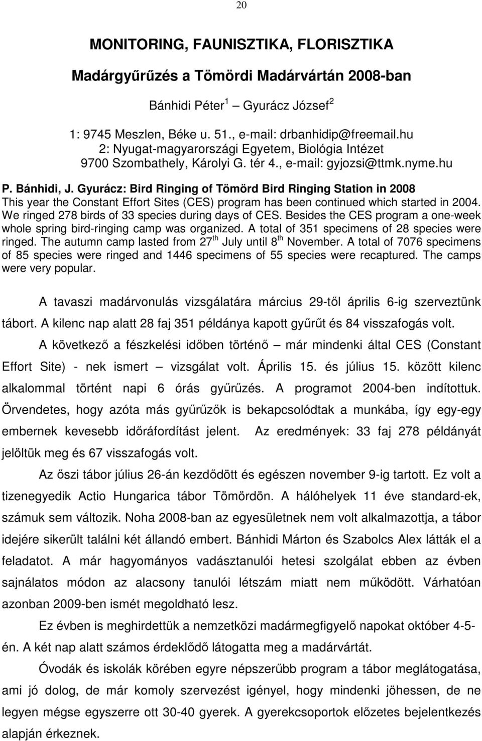 Gyurácz: Bird Ringing of Tömörd Bird Ringing Station in 2008 This year the Constant Effort Sites (CES) program has been continued which started in 2004.