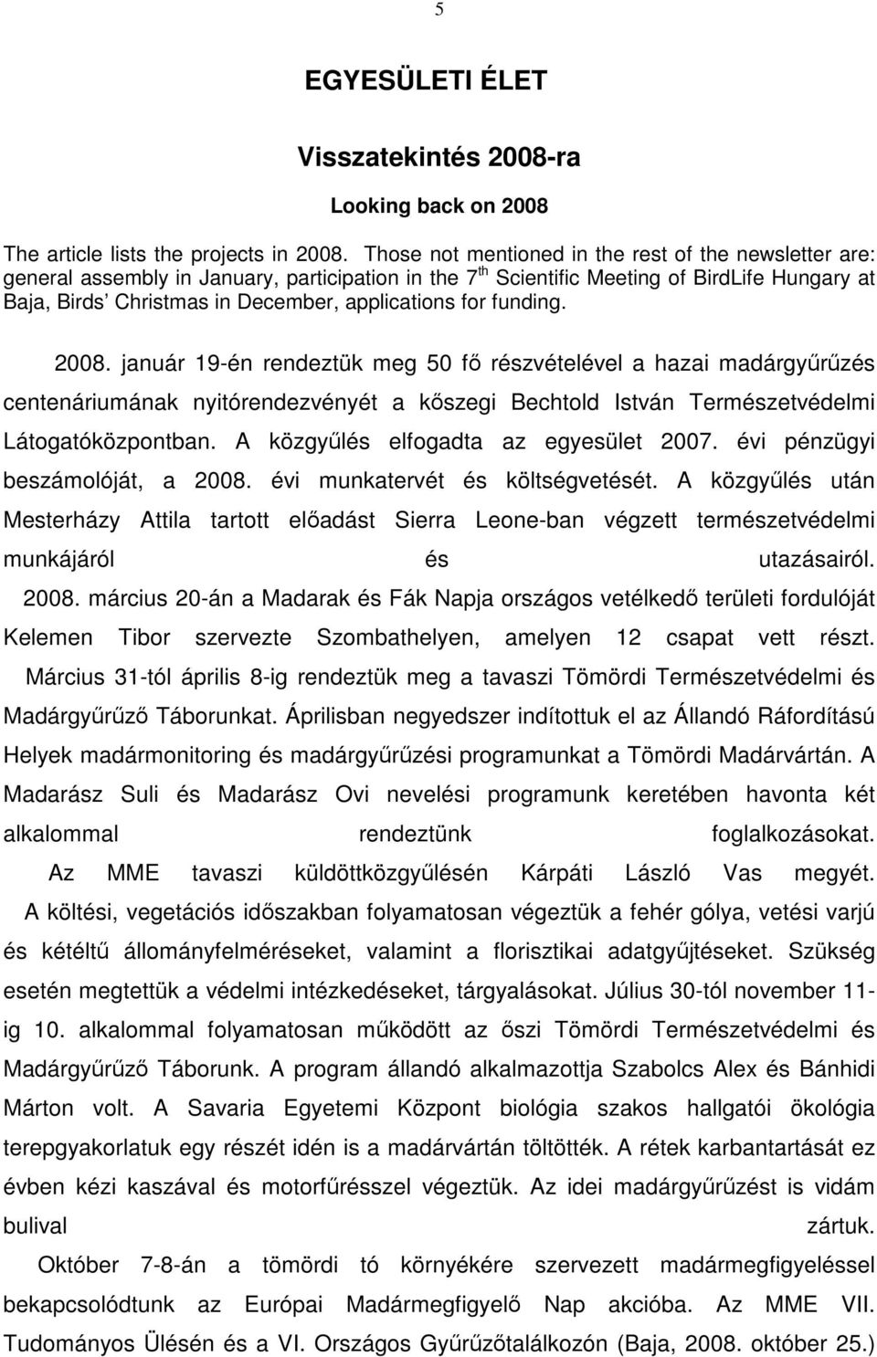 for funding. 2008. január 19-én rendeztük meg 50 fő részvételével a hazai madárgyűrűzés centenáriumának nyitórendezvényét a kőszegi Bechtold István Természetvédelmi Látogatóközpontban.