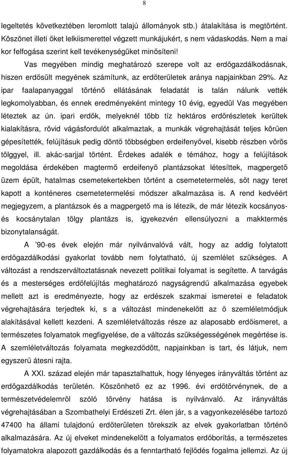 Vas megyében mindig meghatározó szerepe volt az erdőgazdálkodásnak, hiszen erdősült megyének számítunk, az erdőterületek aránya napjainkban 29%.