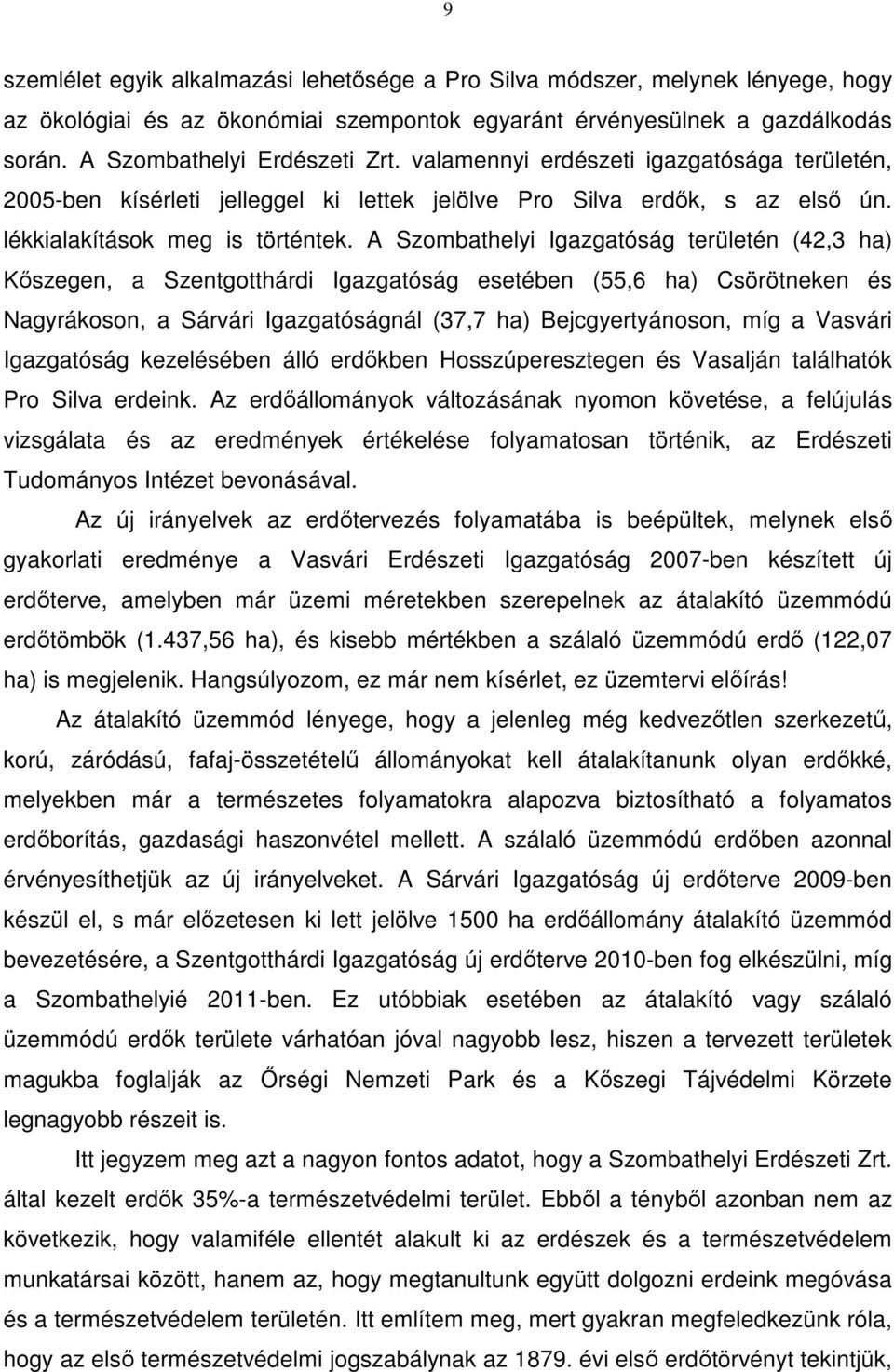 A Szombathelyi Igazgatóság területén (42,3 ha) Kőszegen, a Szentgotthárdi Igazgatóság esetében (55,6 ha) Csörötneken és Nagyrákoson, a Sárvári Igazgatóságnál (37,7 ha) Bejcgyertyánoson, míg a Vasvári