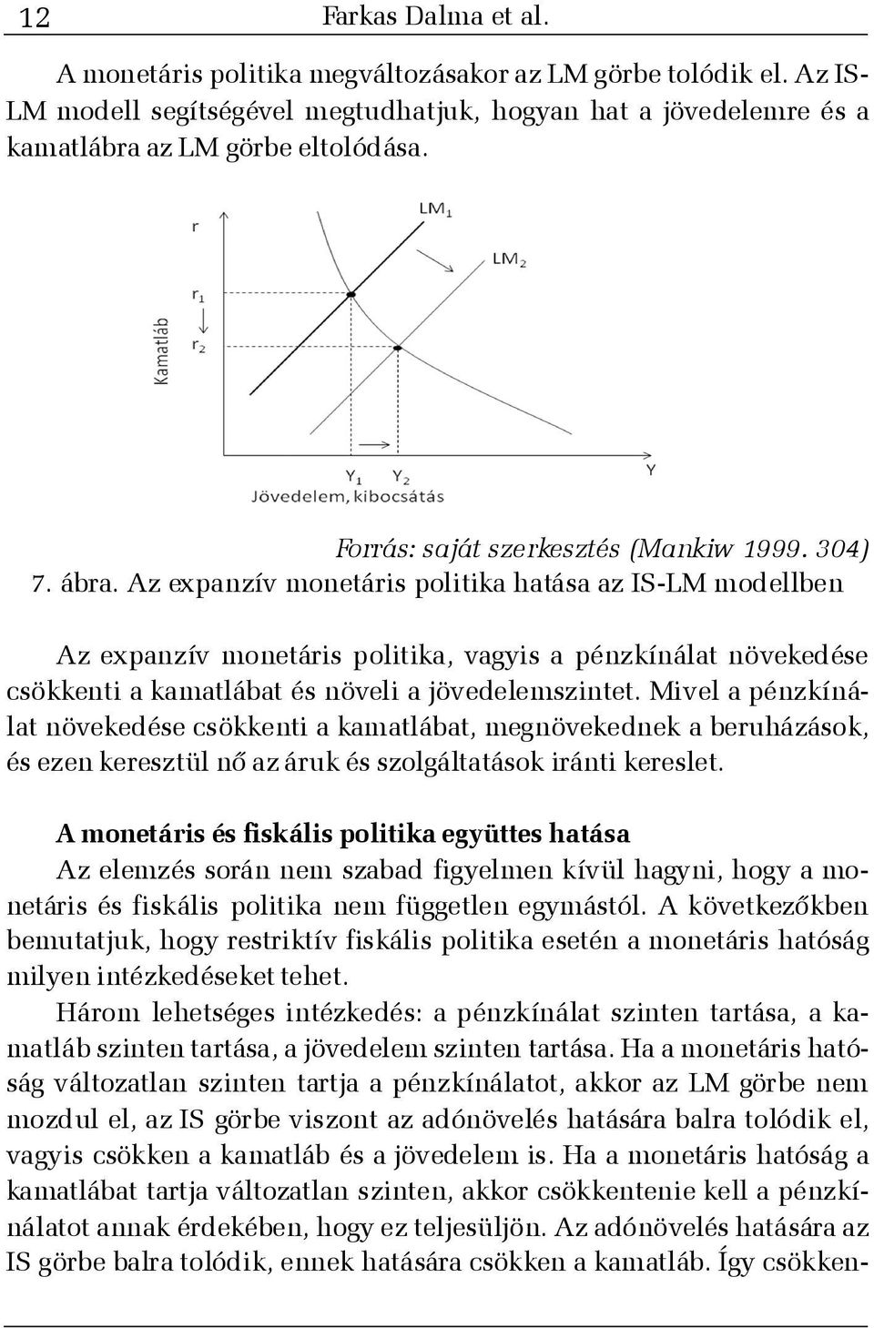 Az expanzív monetáris politika hatása az IS-LM modellben Az expanzív monetáris politika, vagyis a pénzkínálat növekedése csökkenti a kamatlábat és növeli a jövedelemszintet.