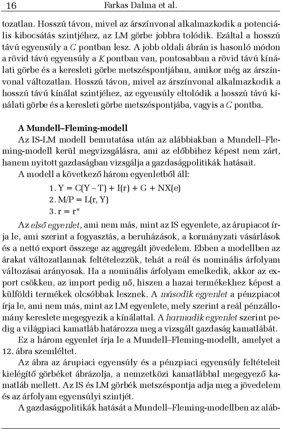 Hosszú távon, mivel az árszínvonal alkalmazkodik a hosszú távú kínálat szintjéhez, az egyensúly eltolódik a hosszú távú kínálati görbe és a keresleti görbe metszéspontjába, vagyis a C pontba.