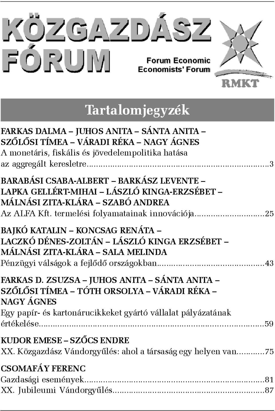 ..25 BAJKÓ KATALIN KONCSAG RENÁTA LACZKÓ DÉNES-ZOLTÁN LÁSZLÓ KINGA ERZSÉBET MÁLNÁSI ZITA-KLÁRA SALA MELINDA Pénzügyi válságok a fejlõdõ országokban...43 FARKAS D.