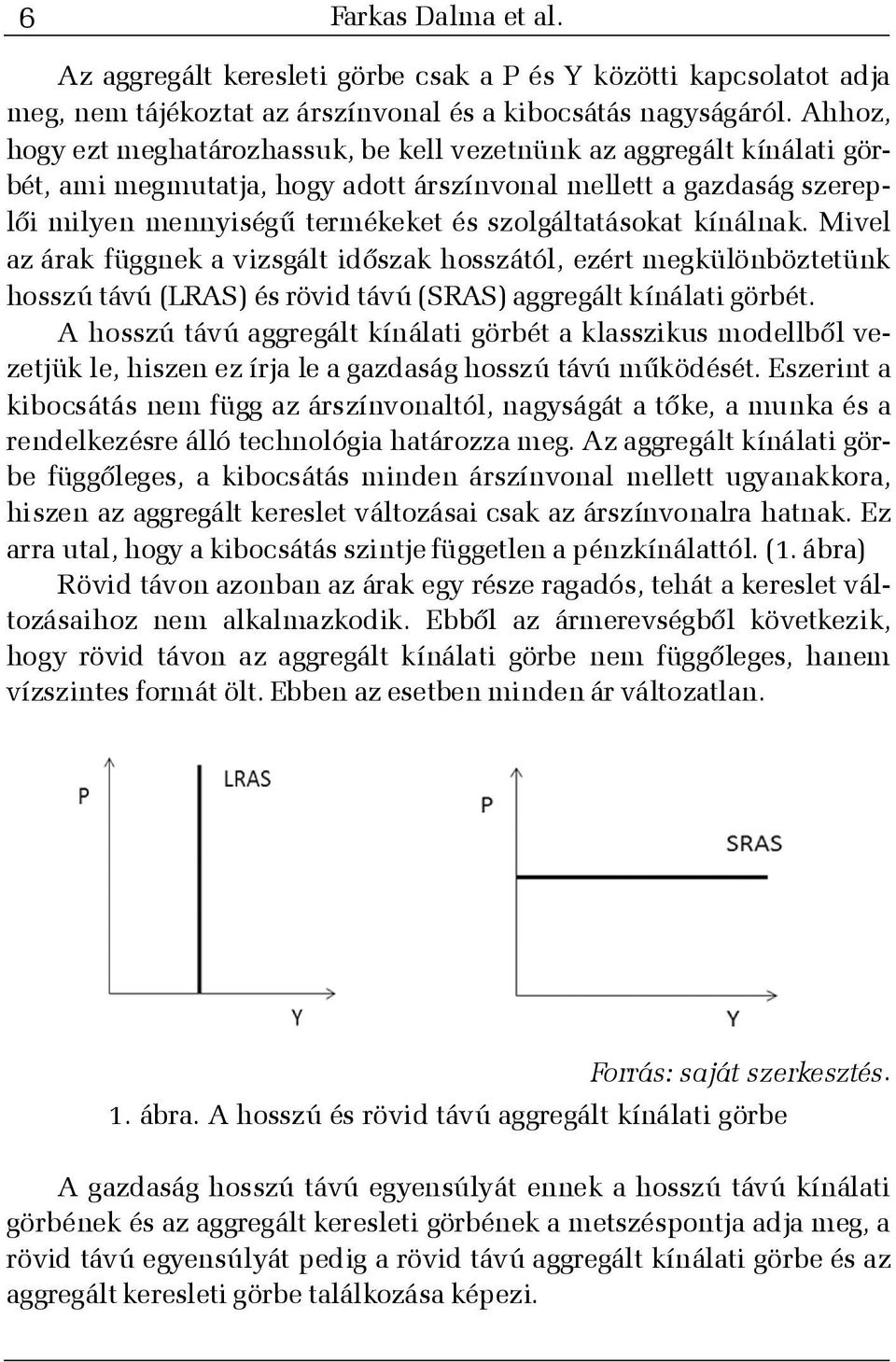 kínálnak. Mivel az árak függnek a vizsgált idõszak hosszától, ezért megkülönböztetünk hosszú távú (LRAS) és rövid távú (SRAS) aggregált kínálati görbét.