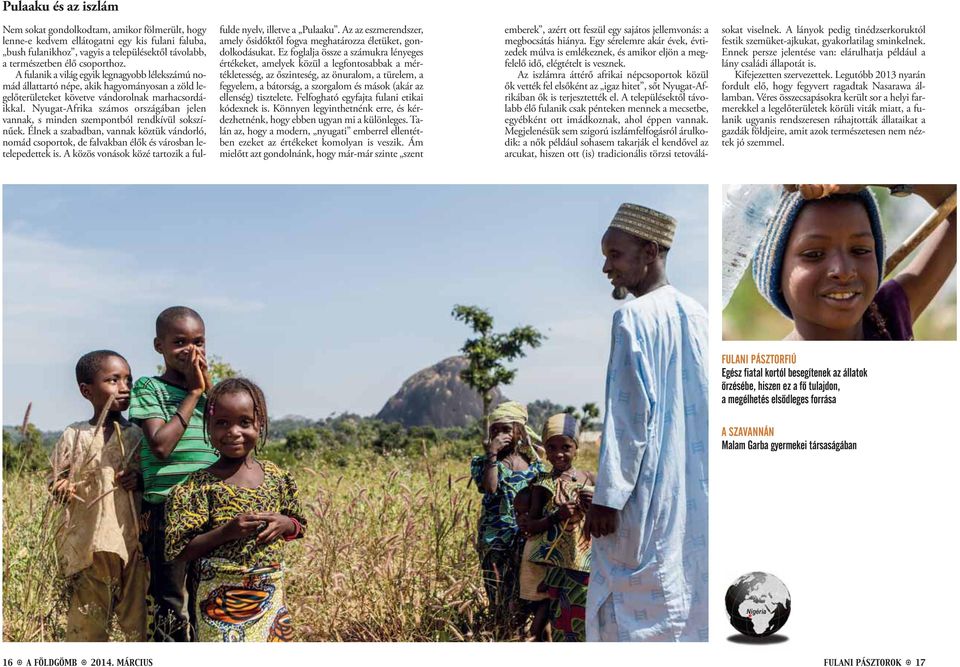 Nyugat-Afrika számos országában jelen vannak, s minden szempontból rendkívül sokszínűek. Élnek a szabadban, vannak köztük vándorló, nomád csoportok, de falvakban élők és városban letelepedettek is.