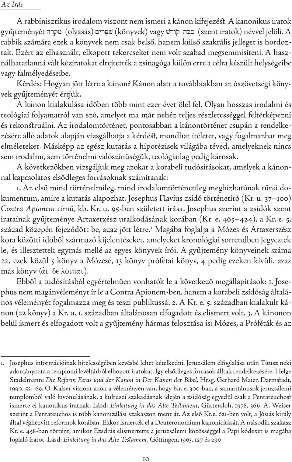 A használhatatlanná vált kéziratokat elrejtették a zsinagóga külön erre a célra készült helységeibe vagy falmélyedéseibe. Kérdés: Hogyan jött létre a kánon?