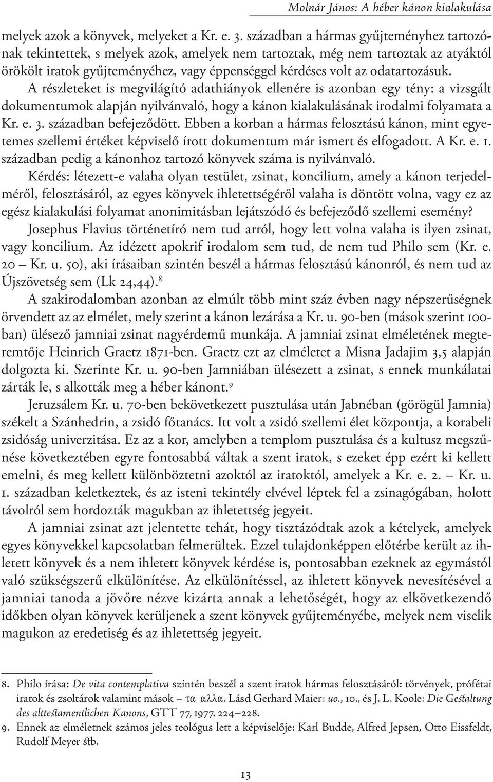 odatartozásuk. A részleteket is megvilágító adathiányok ellenére is azonban egy tény: a vizsgált dokumentumok alapján nyilvánvaló, hogy a kánon kialakulásának irodalmi folyamata a Kr. e. 3.