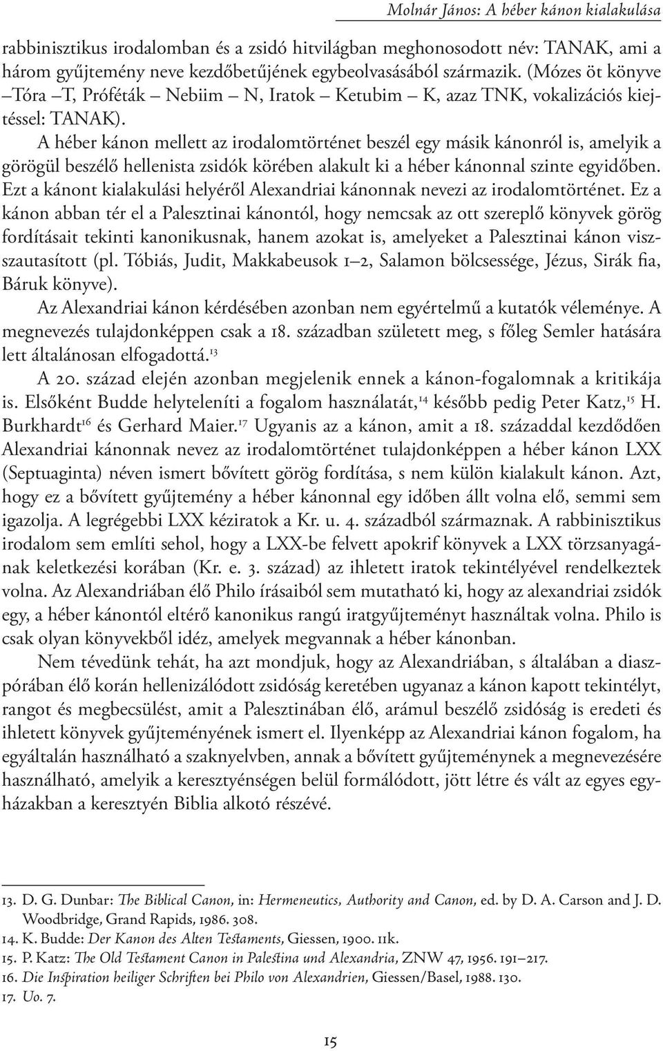 A héber kánon mellett az irodalomtörténet beszél egy másik kánonról is, amelyik a görögül beszélő hellenista zsidók körében alakult ki a héber kánonnal szinte egyidőben.