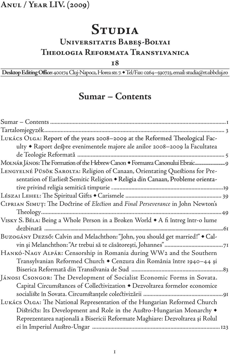 .. 3 Lukács Olga: Report of the years 2008 2009 at the Reformed Theological Faculty Raport despre evenimentele majore ale anilor 2008 2009 la Facultatea de Teologie Reformată.