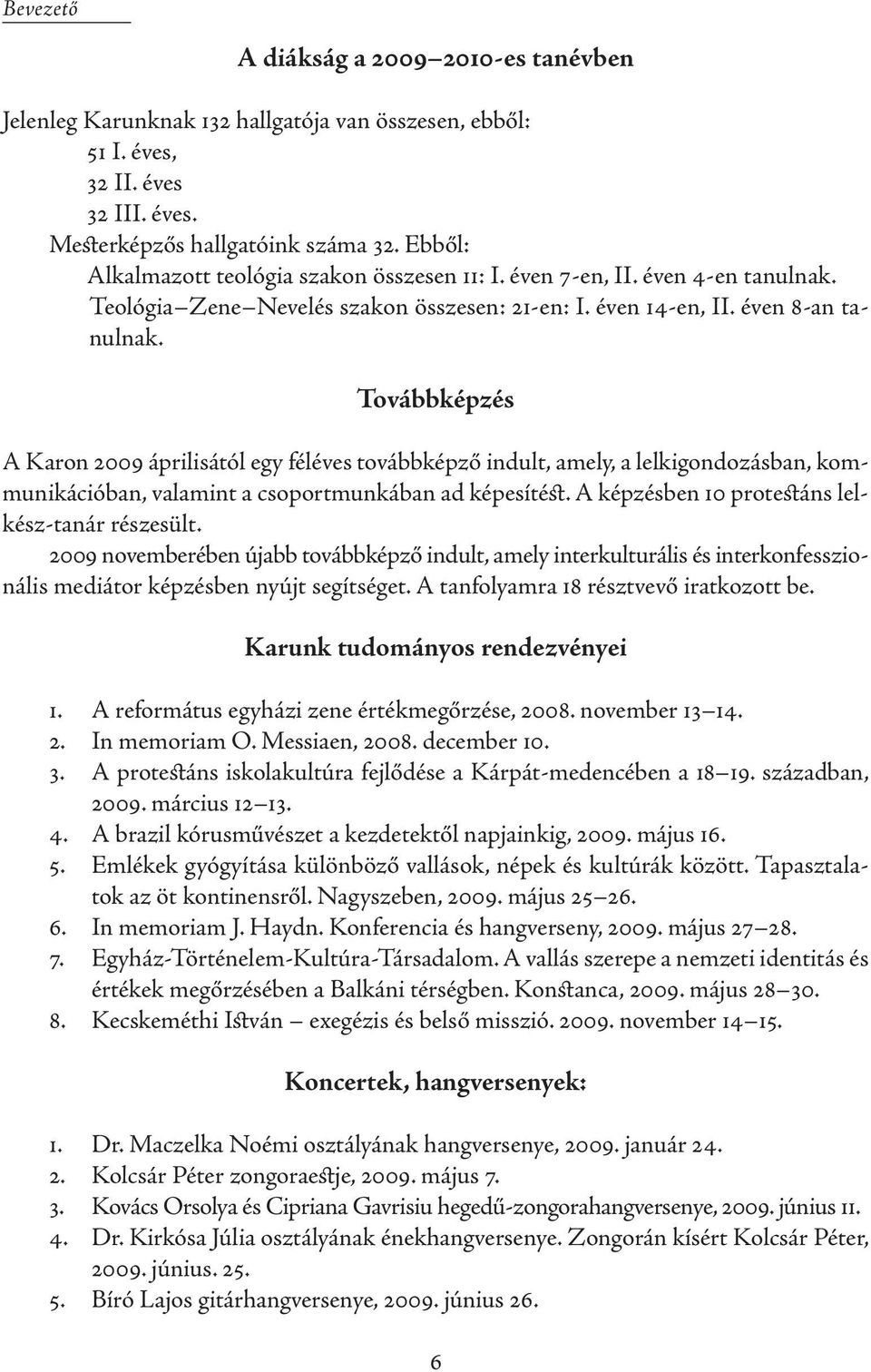 Továbbképzés A Karon 2009 áprilisától egy féléves továbbképző indult, amely, a lelkigondozásban, kommunikációban, valamint a csoportmunkában ad képesítést.