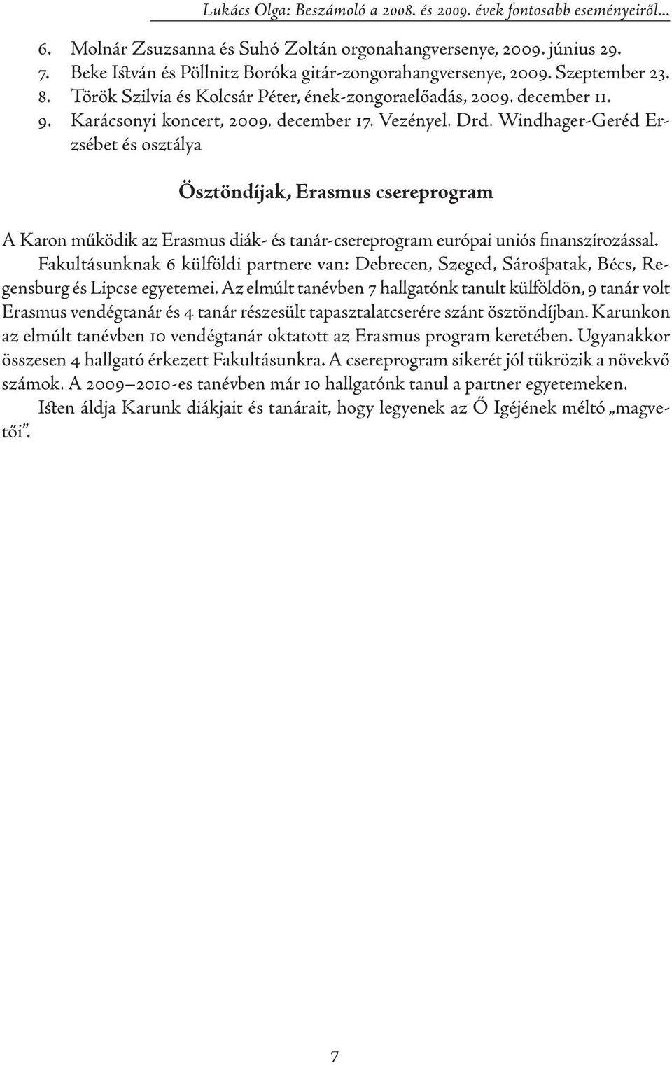 Drd. Windhager-Geréd Erzsébet és osztálya Ösztöndíjak, Erasmus csereprogram A Karon működik az Erasmus diák- és tanár-csereprogram európai uniós fi nan szí ro zás sal.