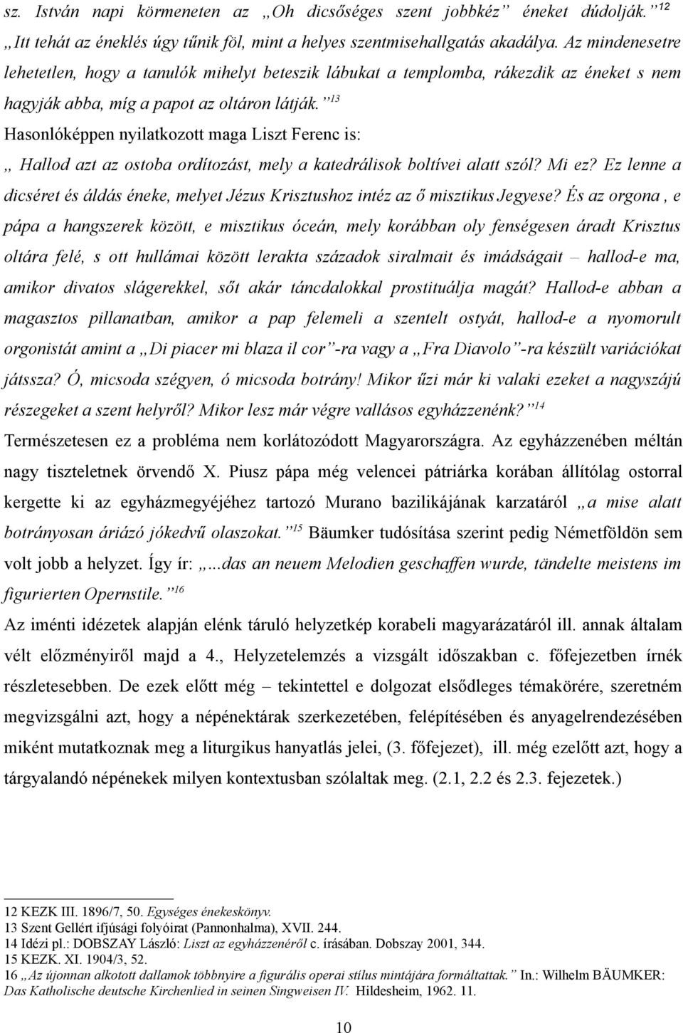 13 Hasonlóképpen nyilatkozott maga Liszt Ferenc is: Hallod azt az ostoba ordítozást, mely a katedrálisok boltívei alatt szól? Mi ez?