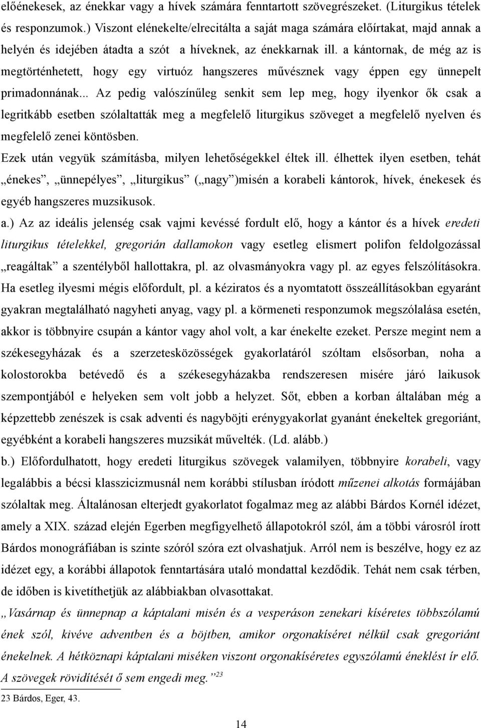 a kántornak, de még az is megtörténhetett, hogy egy virtuóz hangszeres művésznek vagy éppen egy ünnepelt primadonnának.