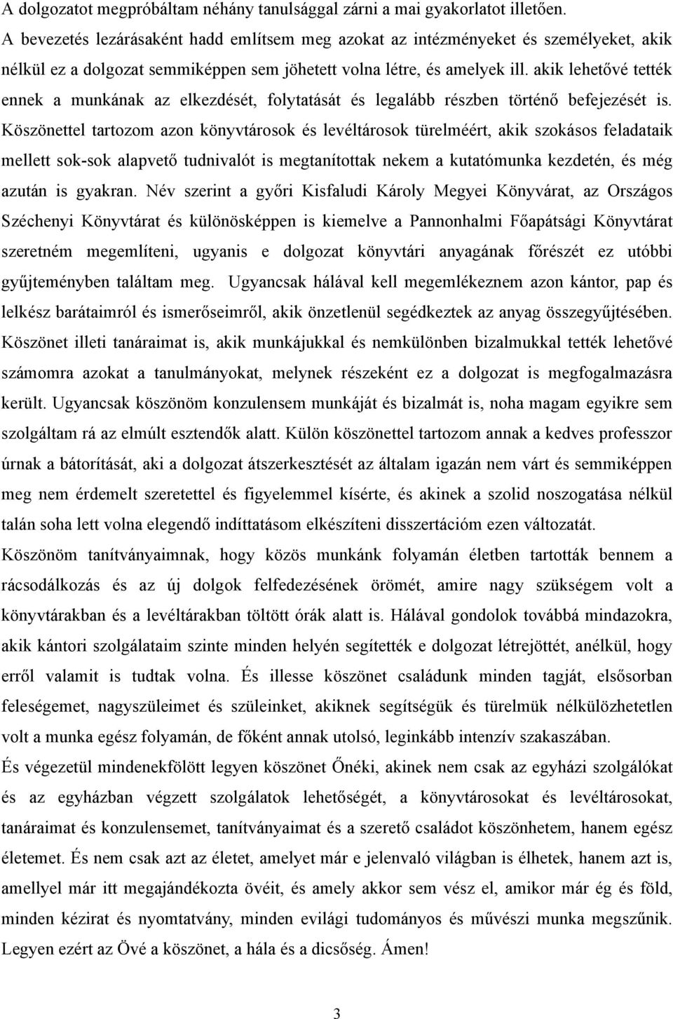 akik lehetővé tették ennek a munkának az elkezdését, folytatását és legalább részben történő befejezését is.