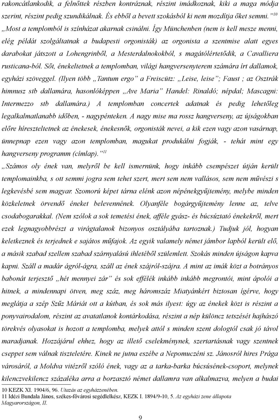 Így Münchenben (nem is kell mesze menni, elég példát szolgáltatnak a budapesti orgonisták) az orgonista a szentmise alatt egyes darabokat játszott a Lohengrinből, a Mesterdalnokokból, s