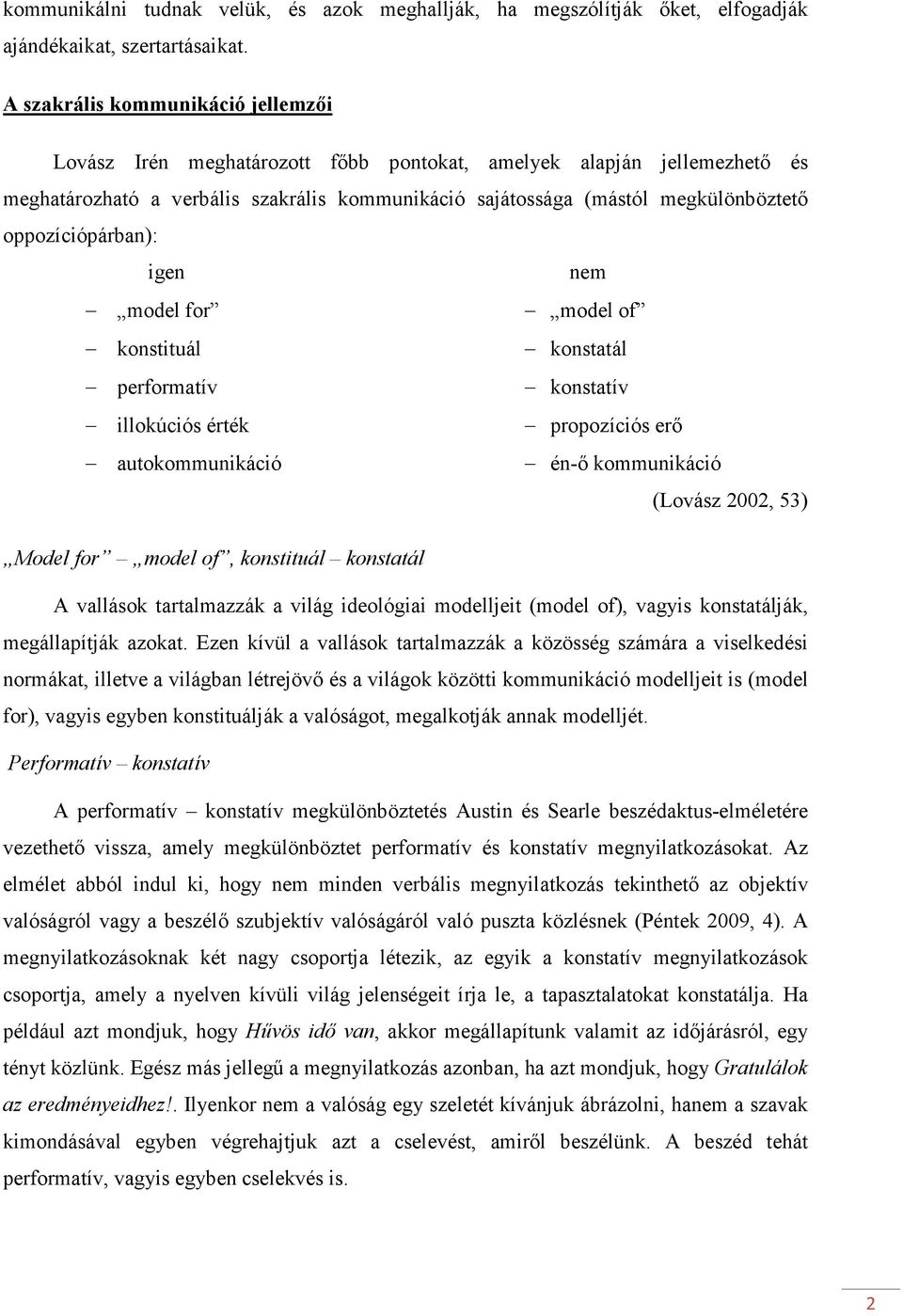 oppozíciópárban): igen nem model for model of konstituál konstatál performatív konstatív illokúciós érték propozíciós erő autokommunikáció én-ő kommunikáció (Lovász 2002, 53) Model for model of,