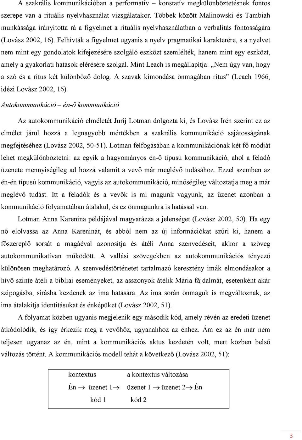 Felhívták a figyelmet ugyanis a nyelv pragmatikai karakterére, s a nyelvet nem mint egy gondolatok kifejezésére szolgáló eszközt szemlélték, hanem mint egy eszközt, amely a gyakorlati hatások