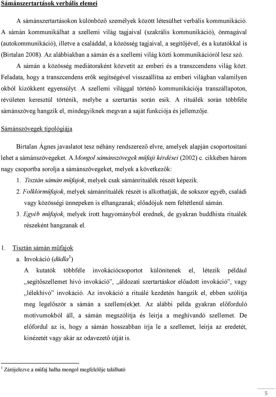 Az alábbiakban a sámán és a szellemi világ közti kommunikációról lesz szó. A sámán a közösség mediátoraként közvetít az emberi és a transzcendens világ közt.