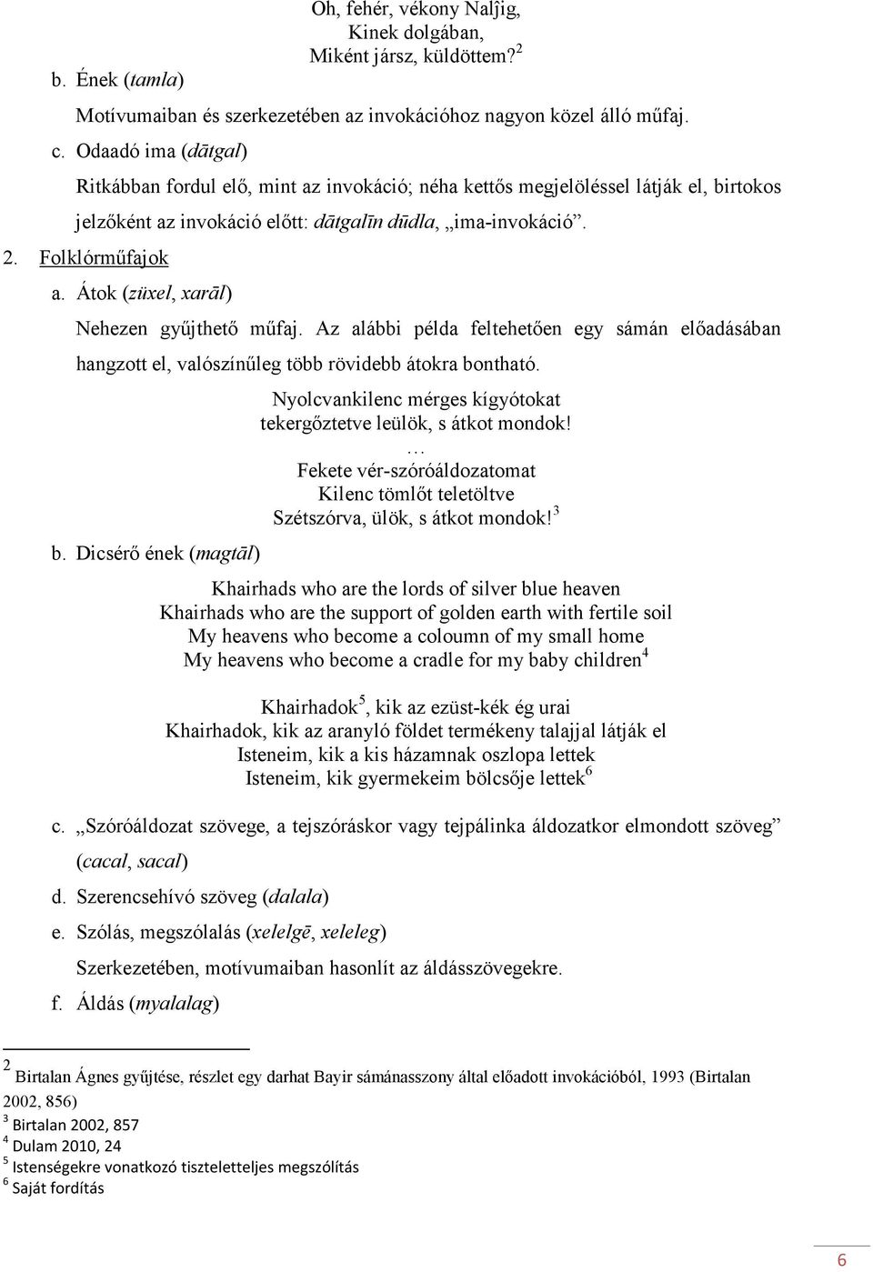 Átok (züxel, xarāl) Nehezen gyűjthető műfaj. Az alábbi példa feltehetően egy sámán előadásában hangzott el, valószínűleg több rövidebb átokra bo