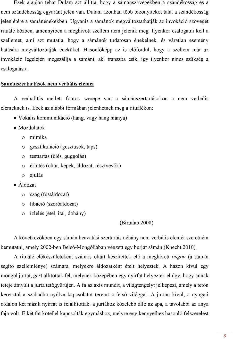 Ugyanis a sámánok megváltoztathatják az invokáció szövegét rituálé közben, amennyiben a meghívott szellem nem jelenik meg.