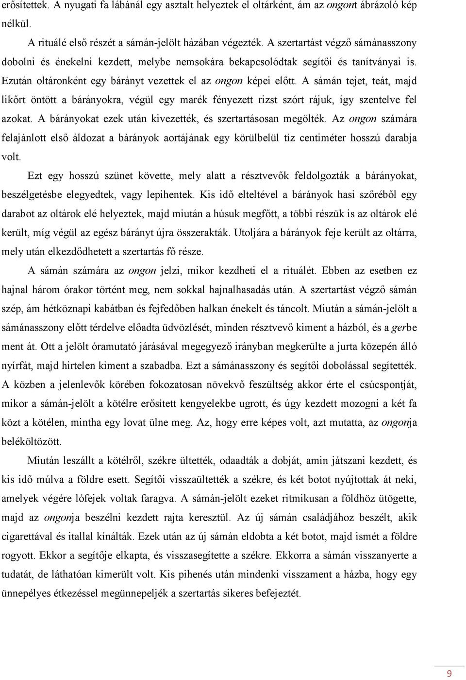 A sámán tejet, teát, majd likőrt öntött a bárányokra, végül egy marék fényezett rizst szórt rájuk, így szentelve fel azokat. A bárányokat ezek után kivezették, és szertartásosan megölték.