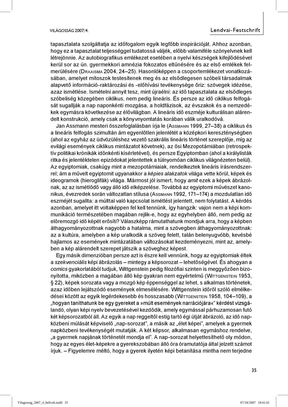 Az autobiografikus emlékezet esetében a nyelvi készségek kifejlődésével kerül sor az ún. gyermekkori amnézia fokozatos eltűnésére és az első emlékek felmerülésére (DRAAISMA 2004, 24 25).