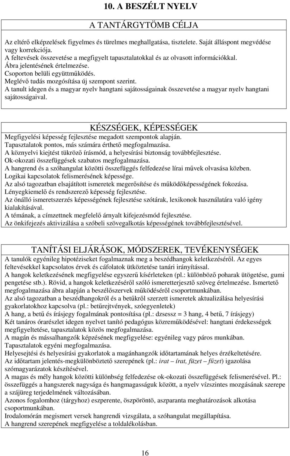 A tanult idegen és a magyar nyelv hangtani sajátosságainak összevetése a magyar nyelv hangtani sajátosságaival. KÉSZSÉGEK, KÉPESSÉGEK Megfigyelési képesség fejlesztése megadott szempontok alapján.