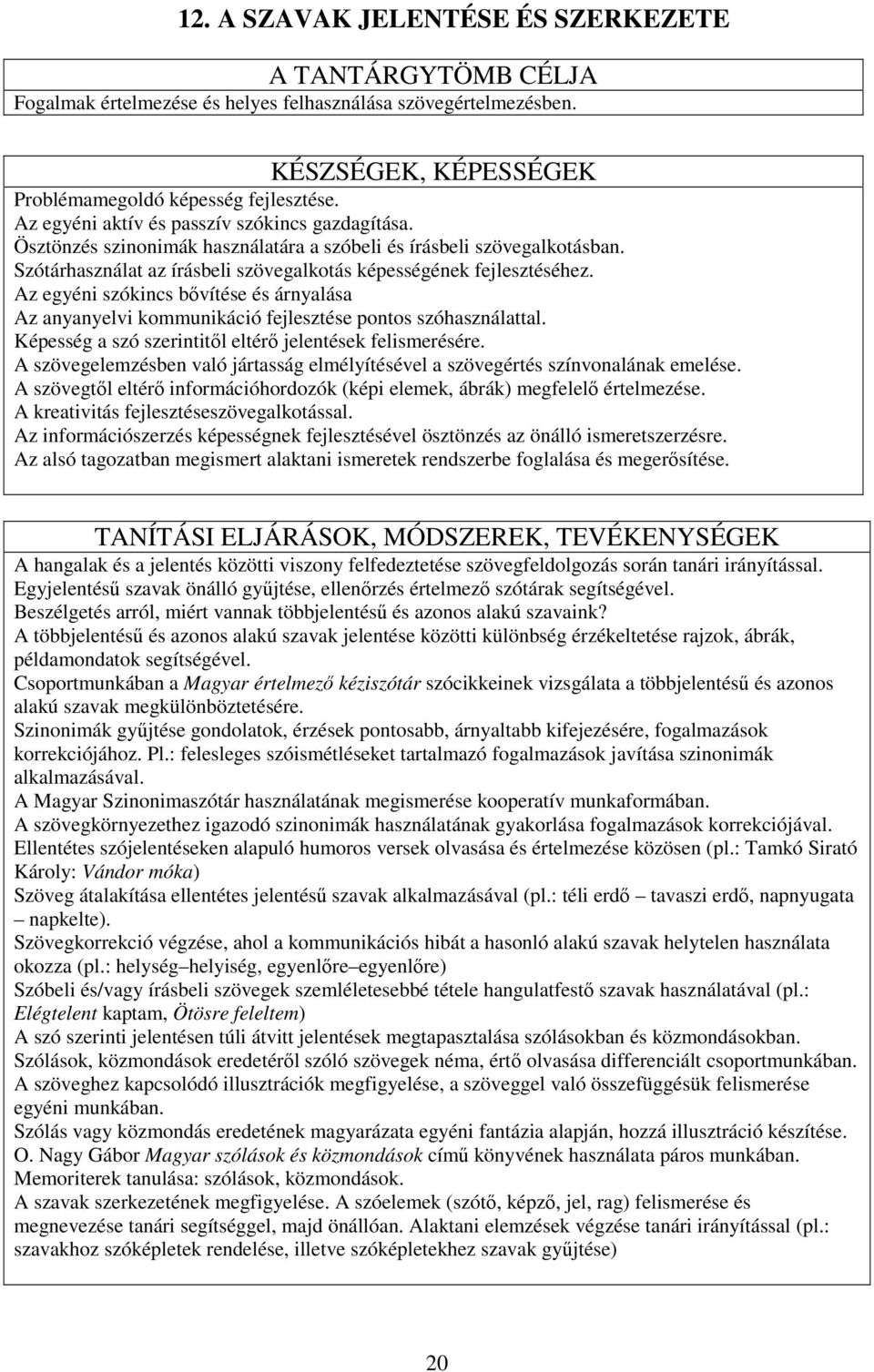 Az egyéni szókincs bıvítése és árnyalása Az anyanyelvi kommunikáció fejlesztése pontos szóhasználattal. Képesség a szó szerintitıl eltérı jelentések felismerésére.