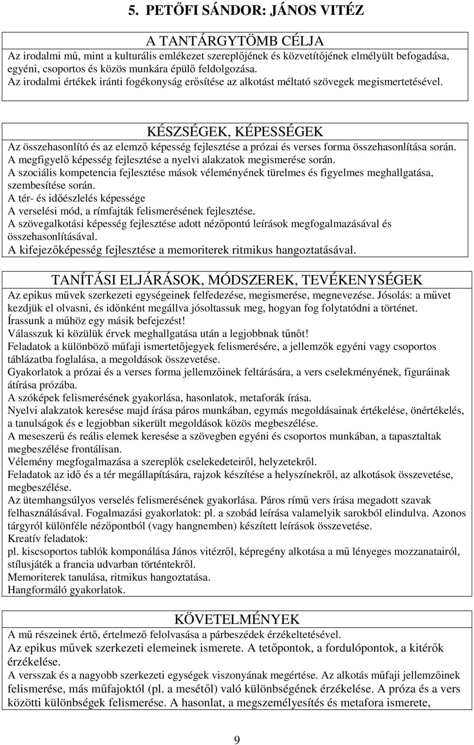 KÉSZSÉGEK, KÉPESSÉGEK Az összehasonlító és az elemzı képesség fejlesztése a prózai és verses forma összehasonlítása során. A megfigyelı képesség fejlesztése a nyelvi alakzatok megismerése során.