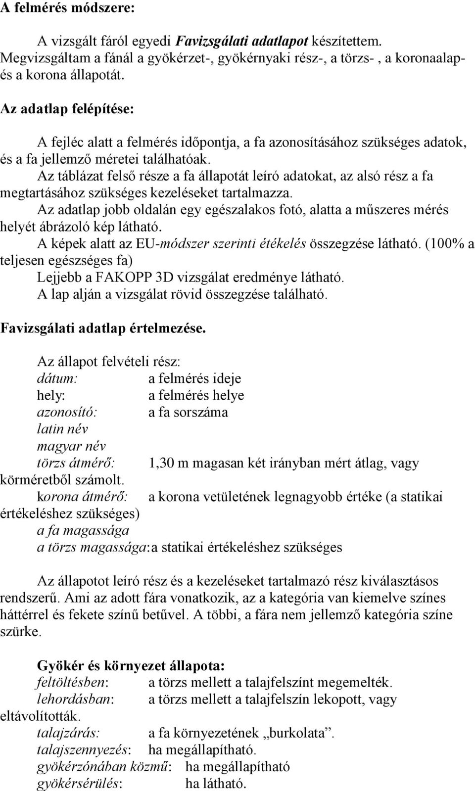 Az táblázat felső része a fa állapotát leíró adatokat, az alsó rész a fa megtartásához szükséges kezeléseket tartalmazza.