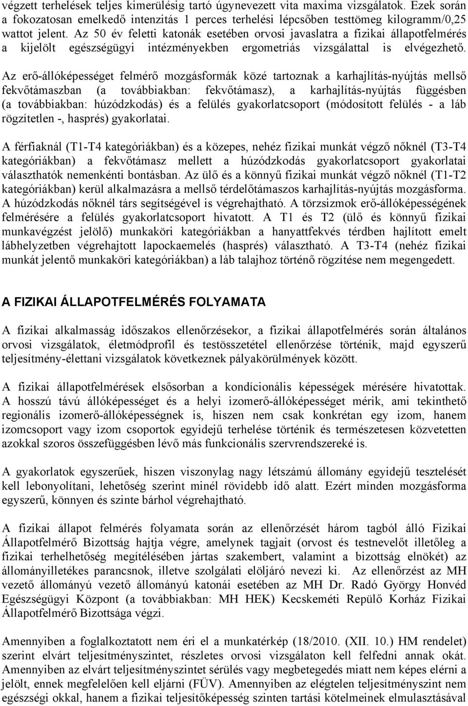 Az erő-állóképességet felmérő mozgásformák közé tartoznak a karhajlítás-nyújtás mellső fekvőtámaszban (a továbbiakban: fekvőtámasz), a karhajlítás-nyújtás függésben (a továbbiakban: húzódzkodás) és a