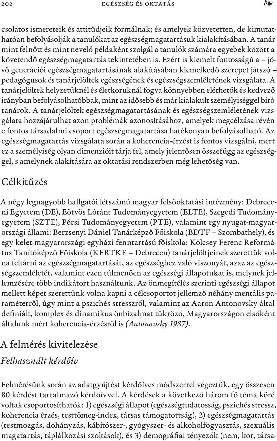 Ezért is kiemelt fontosságú a jövő generációi egészségmagatartásának alakításában kiemelkedő szerepet játszó pedagógusok és tanárjelöltek egészségének és egészségszemléletének vizsgálata.