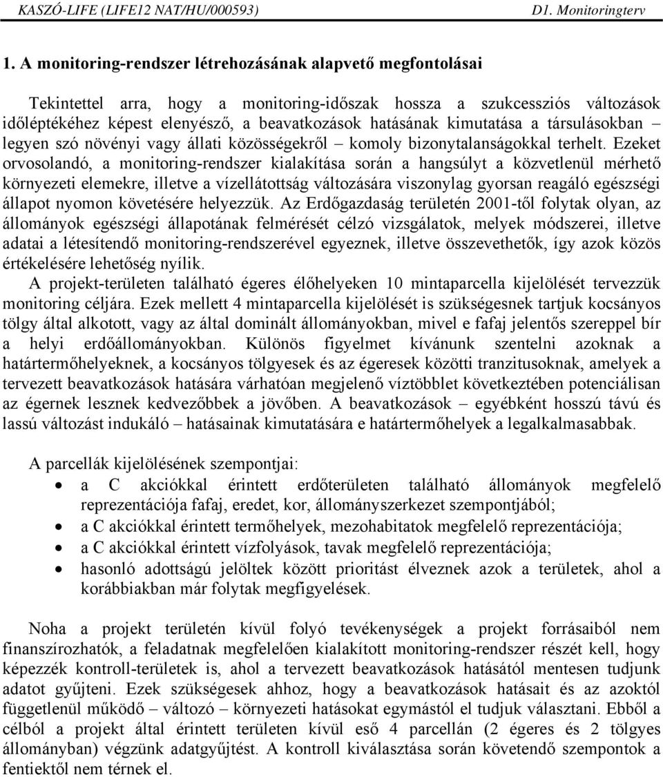 Ezeket orvosolandó, a monitoring-rendszer kialakítása során a hangsúlyt a közvetlenül mérhető környezeti elemekre, illetve a vízellátottság változására viszonylag gyorsan reagáló egészségi állapot